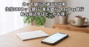ネット銀行の選び方比較｜住信SBIネット銀行・楽天銀行・PayPay銀行、給与振込先はどこがお得？のイメージ画像