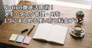 Notion徹底活用術！メモ・タスク管理・AIを1つにまとめる使い方と料金プランのイメージ画像